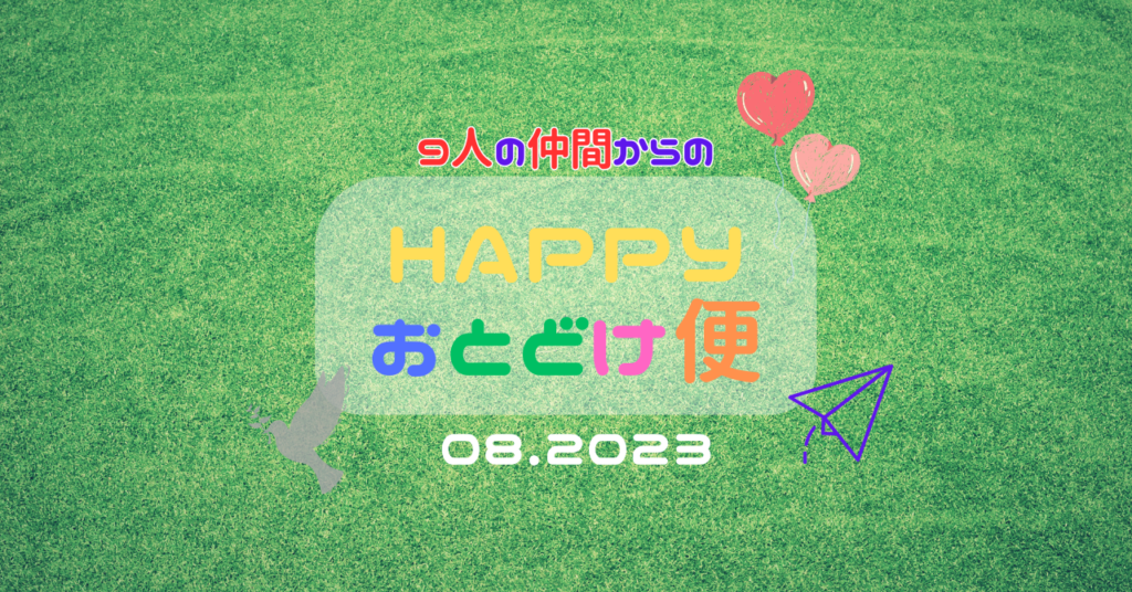 『 HAPPYお届け便作品集 08.2023 』  〜 ９人の仲間の覚醒が始まりそうな予感